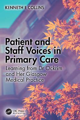 Patient and Staff Voices in Primary Care: Learning from Dr Ockrim and her Glasgow Medical Practice - Kenneth E. Collins - cover