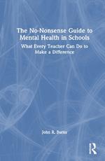 The No-Nonsense Guide to Mental Health in Schools: What Every Teacher Can Do to Make a Difference