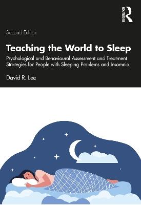 Teaching the World to Sleep: Psychological and Behavioural Assessment and Treatment Strategies for People with Sleeping Problems and Insomnia - David R. Lee - cover