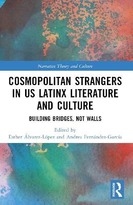 Cosmopolitan Strangers in US Latinx Literature and Culture: Building Bridges, Not Walls - cover