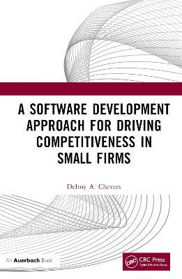 A Software Development Approach for Driving Competitiveness in Small Firms - Delroy Chevers - cover