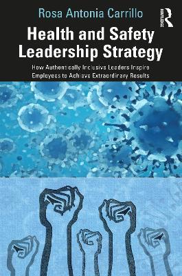 Health and Safety Leadership Strategy: How Authentically Inclusive Leaders Inspire Employees to Achieve Extraordinary Results - Rosa Carrillo - cover