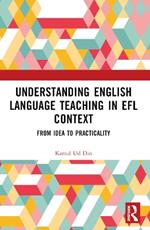 Understanding English Language Teaching in EFL Context: From Idea to Practicality