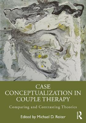 Case Conceptualization in Couple Therapy: Comparing and Contrasting Theories - cover