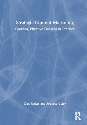 Strategic Content Marketing: Creating Effective Content in Practice - Dan Farkas,Rebecca Geier - cover