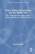 Nazis, Islamic Antisemitism and the Middle East: The 1948 Arab War against Israel and the Aftershocks of World War II