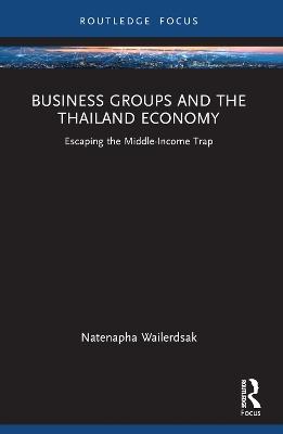 Business Groups and the Thailand Economy: Escaping the Middle-Income Trap - Natenapha Wailerdsak - cover