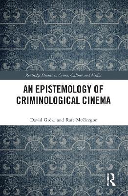 An Epistemology of Criminological Cinema - David Grcki,Rafe McGregor - cover