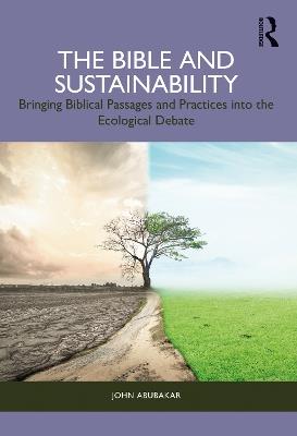 The Bible and Sustainability: Bringing Biblical Passages and Practices into the Ecological Debate - John Abubakar - cover