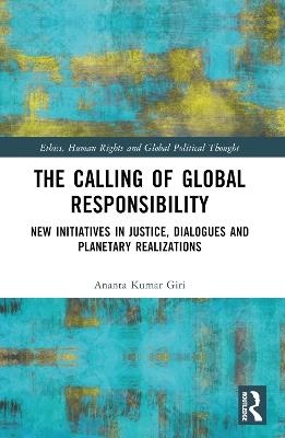 The Calling of Global Responsibility: New Initiatives in Justice, Dialogues and Planetary Realizations - Ananta Kumar Giri - cover