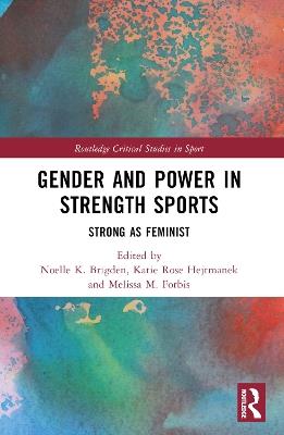 Gender and Power in Strength Sports: Strong As Feminist - cover