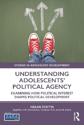 Understanding Adolescents’ Political Agency: Examining How Political Interest Shapes Political Development - Håkan Stattin - cover