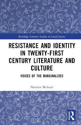 Resistance and Identity in Twenty-First Century Literature and Culture: Voices of the Marginalized - Navleen Multani - cover