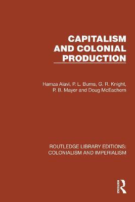 Capitalism and Colonial Production - Hamza Alavi,P.L. Burns,G.R. Knight - cover