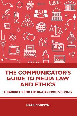 The Communicator's Guide to Media Law and Ethics: A Handbook for Australian Professionals - Mark Pearson - cover