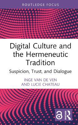 Digital Culture and the Hermeneutic Tradition: Suspicion, Trust, and Dialogue - Inge van de Ven,Lucie Chateau - cover