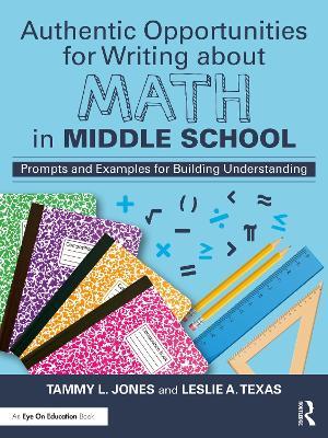 Authentic Opportunities for Writing about Math in Middle School: Prompts and Examples for Building Understanding - Tammy L. Jones,Leslie A. Texas - cover