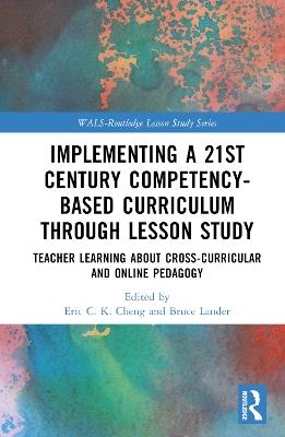 Implementing a 21st Century Competency-Based Curriculum Through Lesson Study: Teacher Learning About Cross-Curricular and Online Pedagogy - cover