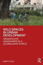 Wild Spaces in Urban Development: Grassroots Imaginaries in a Globalising World