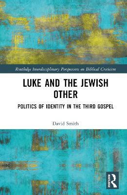 Luke and the Jewish Other: Politics of Identity in the Third Gospel - David Andrew Smith - cover