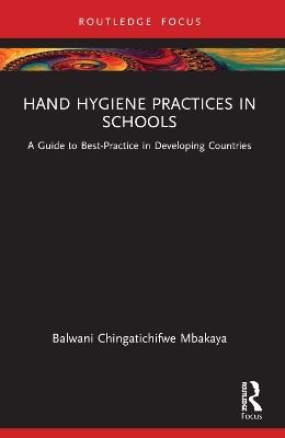 Hand Hygiene Practices in Schools: A Guide to Best-Practice in Developing Countries - Balwani Chingatichifwe Mbakaya - cover