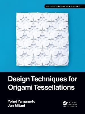 Design Techniques for Origami Tessellations - Yohei Yamamoto,Jun Mitani - cover