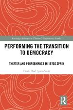 Performing the Transition to Democracy: Theater and Performance in 1970s Spain