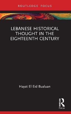 Lebanese Historical Thought in the Eighteenth Century - Hayat El Eid Bualuan - cover