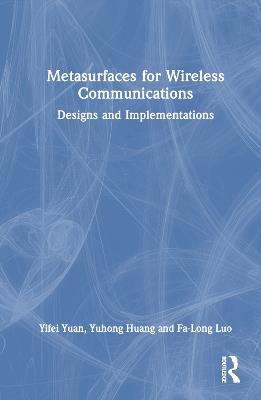 Metasurfaces for Wireless Communications: Designs and Implementations - Yifei Yuan,Yuhong Huang,Fa-Long Luo - cover