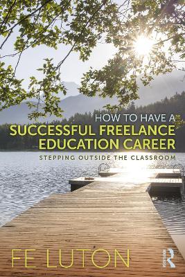 How to Have a Successful Freelance Education Career: Stepping Outside the Classroom - Fe Luton - cover