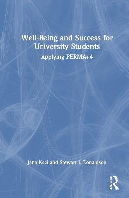 Well-Being and Success For University Students: Applying PERMA+4 - Jana Koci,Stewart I. Donaldson - cover