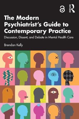 The Modern Psychiatrist’s Guide to Contemporary Practice: Discussion, Dissent, and Debate in Mental Health Care - Brendan Kelly - cover