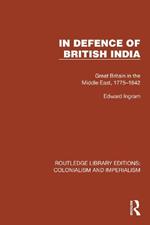 In Defence of British India: Great Britain in the Middle East, 1775–1842