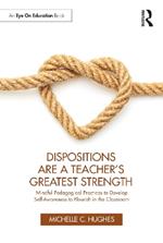 Dispositions Are a Teacher's Greatest Strength: Mindful Pedagogical Practices to Develop Self-Awareness to Flourish in the Classroom