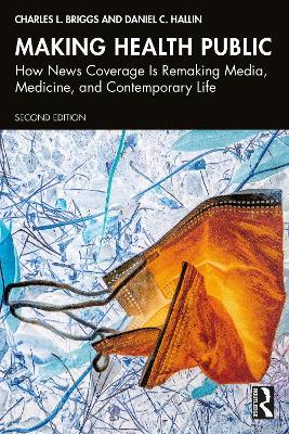 Making Health Public: How News Coverage Is Remaking Media, Medicine, and Contemporary Life - Charles L. Briggs,Daniel C. Hallin - cover