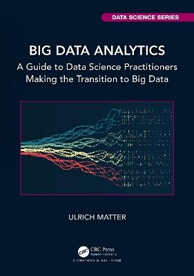 Big Data Analytics: A Guide to Data Science Practitioners Making the Transition to Big Data - Ulrich Matter - cover