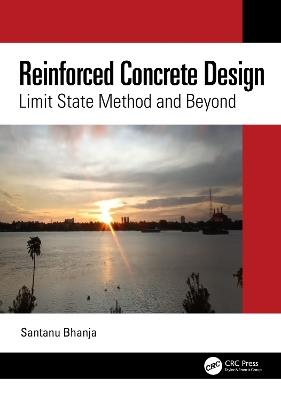 Reinforced Concrete Design: Limit State Method and Beyond - Santanu Bhanja - cover