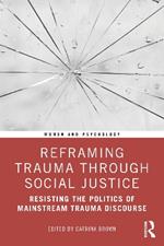 Reframing Trauma Through Social Justice: Resisting the Politics of Mainstream Trauma Discourse