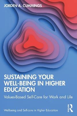 Sustaining Your Well-Being in Higher Education: Values-Based Self-Care for Work and Life - Jorden Cummings - cover