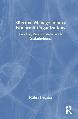 Effective Management of Nonprofit Organizations: Leading Relationships with Stakeholders - Melissa Newman - cover