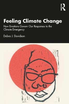 Feeling Climate Change: How Emotions Govern Our Responses to the Climate Emergency - Debra J. Davidson - cover