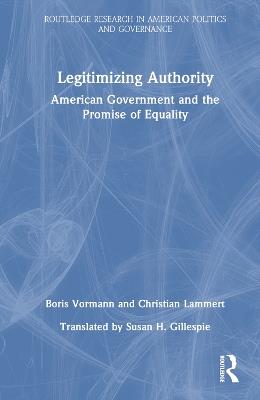 Legitimizing Authority: American Government and the Promise of Equality - Boris Vormann,Christian Lammert - cover