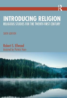 Introducing Religion: Religious Studies for the Twenty-First Century - Robert S. Ellwood,Patrick Horn - cover