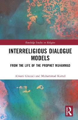 Interreligious Dialogue Models: From the Life of the Prophet Muhammad - Alwani Ghazali,Muhammad Kamal - cover