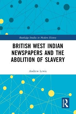 British West Indian Newspapers and the Abolition of Slavery - Andrew Lewis - cover