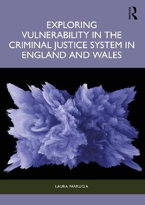 Exploring Vulnerability in the Criminal Justice System in England and Wales - Laura Farrugia - cover