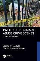 Investigating Animal Abuse Crime Scenes: A Field Guide - Virginia M. Maxwell,Martha Smith-Blackmore - cover