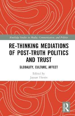 Re-thinking Mediations of Post-truth Politics and Trust: Globality, Culture, Affect - cover