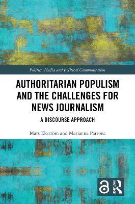 Authoritarian Populism and the Challenges for News Journalism: A Discourse Approach - Mats Ekström,Marianna Patrona - cover