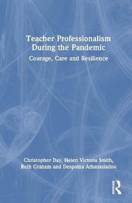 Teacher Professionalism During the Pandemic: Courage, Care and Resilience - Christopher Day,Helen Victoria Smith,Ruth Graham - cover
